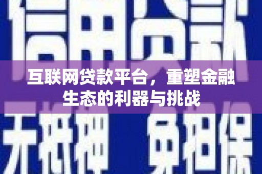 和顺互联网贷款平台，重塑金融生态的利器与挑战