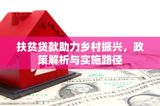 和顺扶贫贷款助力乡村振兴，政策解析与实施路径
