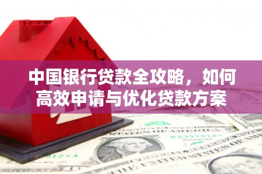 和顺中国银行贷款全攻略，如何高效申请与优化贷款方案