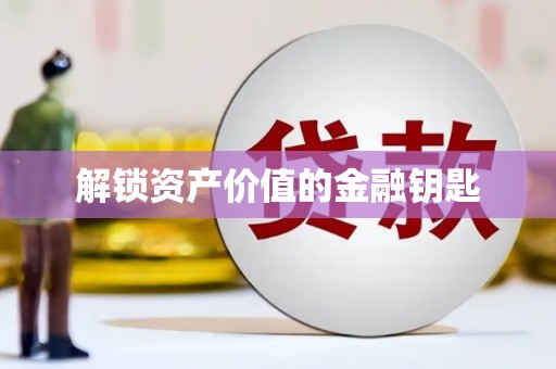 和顺解锁资产价值的金融钥匙