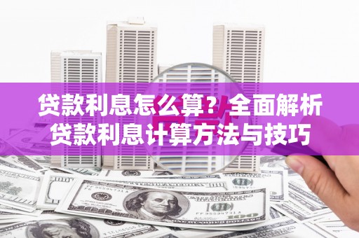和顺贷款利息怎么算？全面解析贷款利息计算方法与技巧