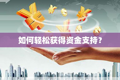 和顺如何轻松获得资金支持？