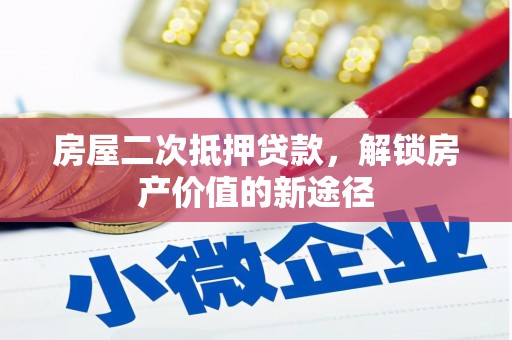 和顺房屋二次抵押贷款，解锁房产价值的新途径